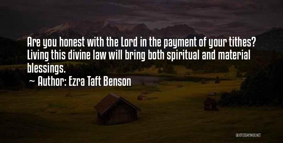 Ezra Taft Benson Quotes: Are You Honest With The Lord In The Payment Of Your Tithes? Living This Divine Law Will Bring Both Spiritual