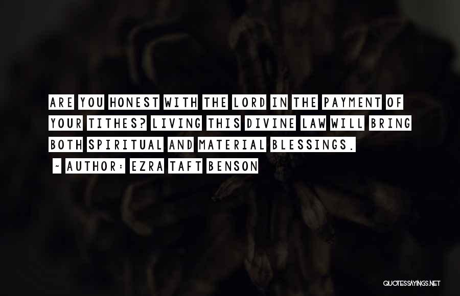 Ezra Taft Benson Quotes: Are You Honest With The Lord In The Payment Of Your Tithes? Living This Divine Law Will Bring Both Spiritual