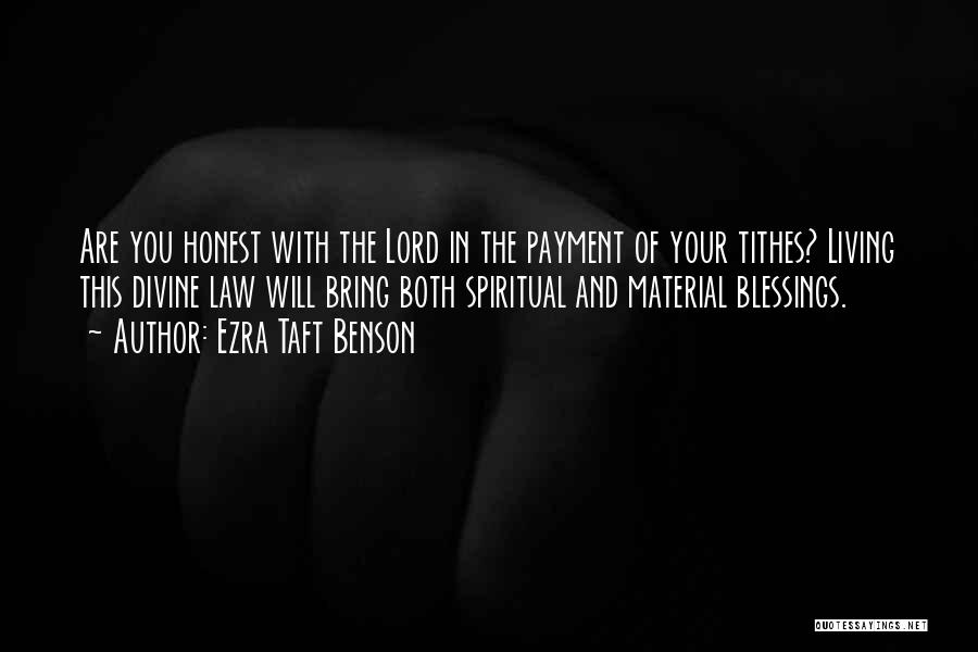 Ezra Taft Benson Quotes: Are You Honest With The Lord In The Payment Of Your Tithes? Living This Divine Law Will Bring Both Spiritual