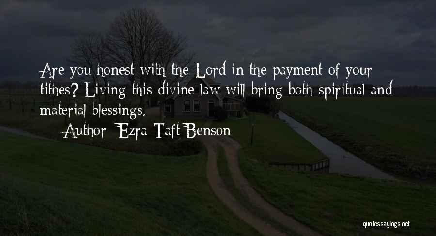 Ezra Taft Benson Quotes: Are You Honest With The Lord In The Payment Of Your Tithes? Living This Divine Law Will Bring Both Spiritual