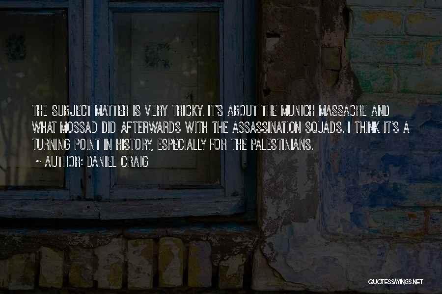 Daniel Craig Quotes: The Subject Matter Is Very Tricky. It's About The Munich Massacre And What Mossad Did Afterwards With The Assassination Squads.