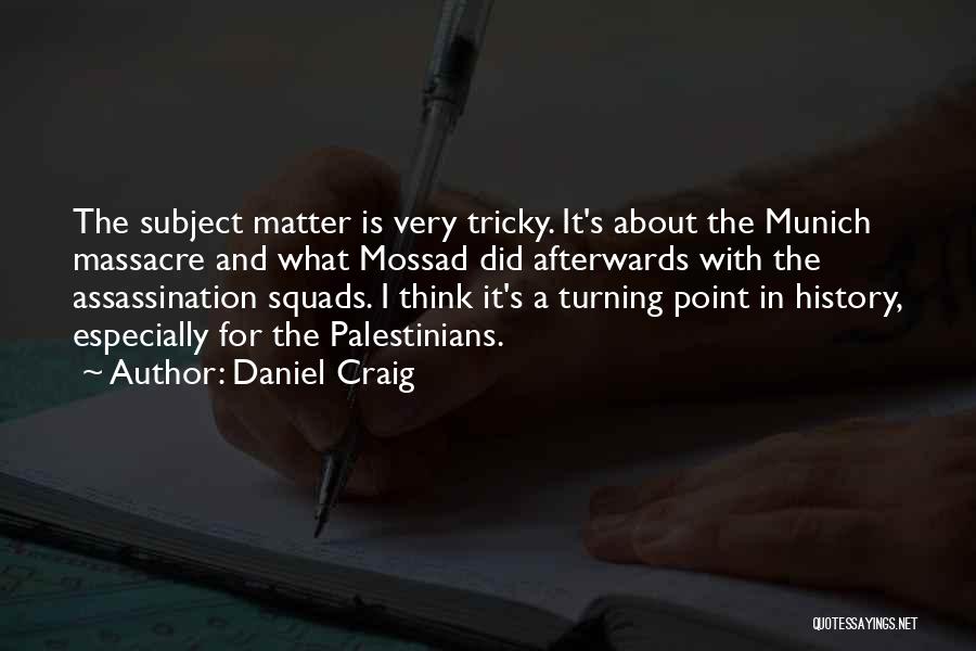 Daniel Craig Quotes: The Subject Matter Is Very Tricky. It's About The Munich Massacre And What Mossad Did Afterwards With The Assassination Squads.