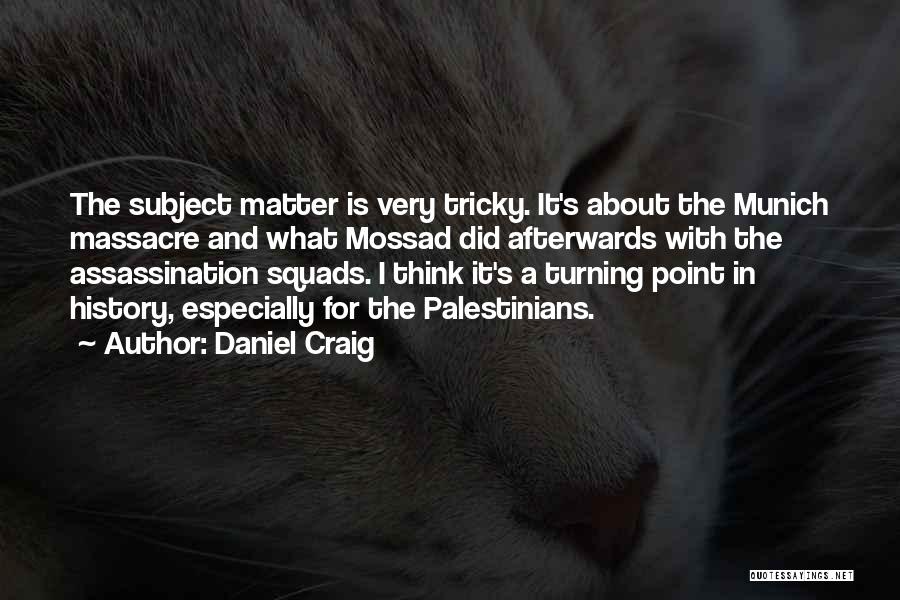 Daniel Craig Quotes: The Subject Matter Is Very Tricky. It's About The Munich Massacre And What Mossad Did Afterwards With The Assassination Squads.