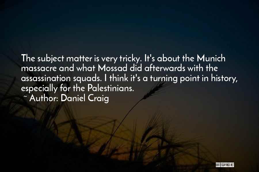 Daniel Craig Quotes: The Subject Matter Is Very Tricky. It's About The Munich Massacre And What Mossad Did Afterwards With The Assassination Squads.