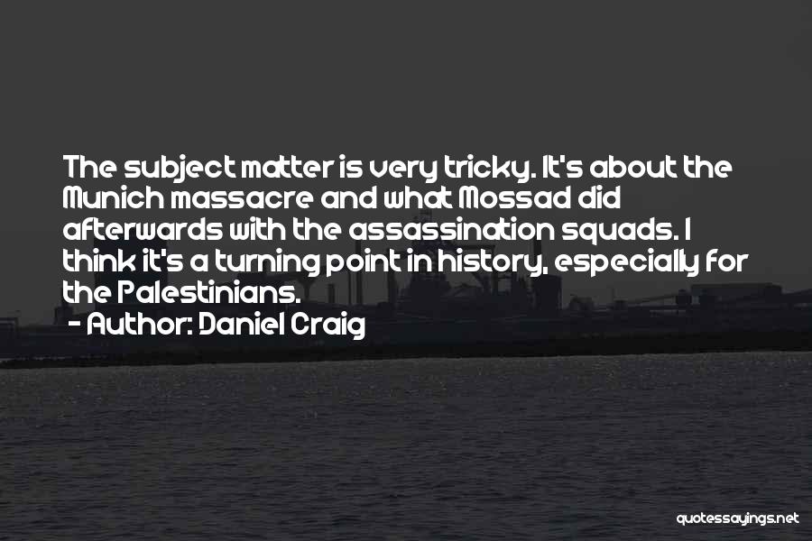 Daniel Craig Quotes: The Subject Matter Is Very Tricky. It's About The Munich Massacre And What Mossad Did Afterwards With The Assassination Squads.