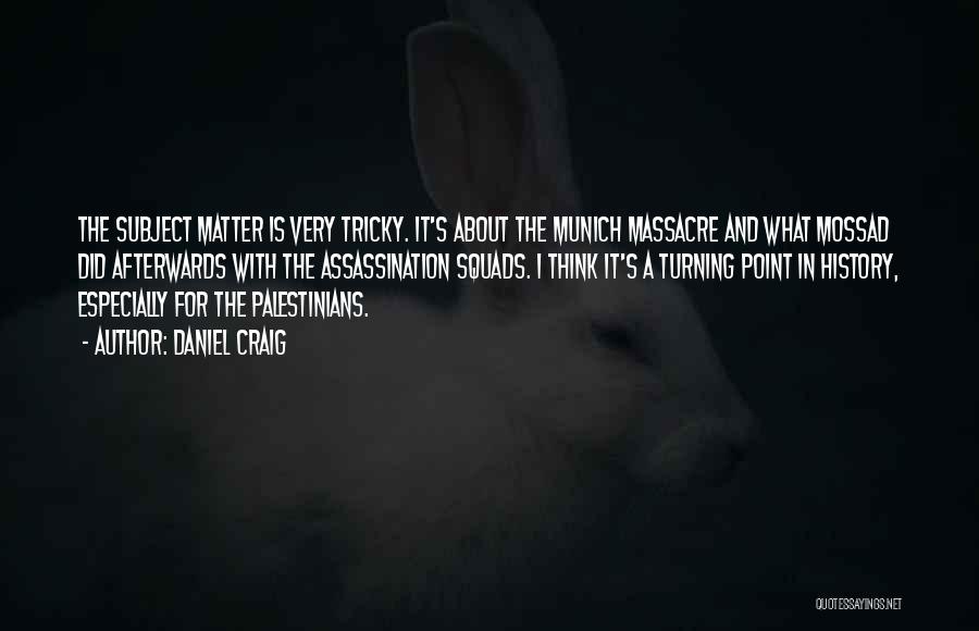 Daniel Craig Quotes: The Subject Matter Is Very Tricky. It's About The Munich Massacre And What Mossad Did Afterwards With The Assassination Squads.