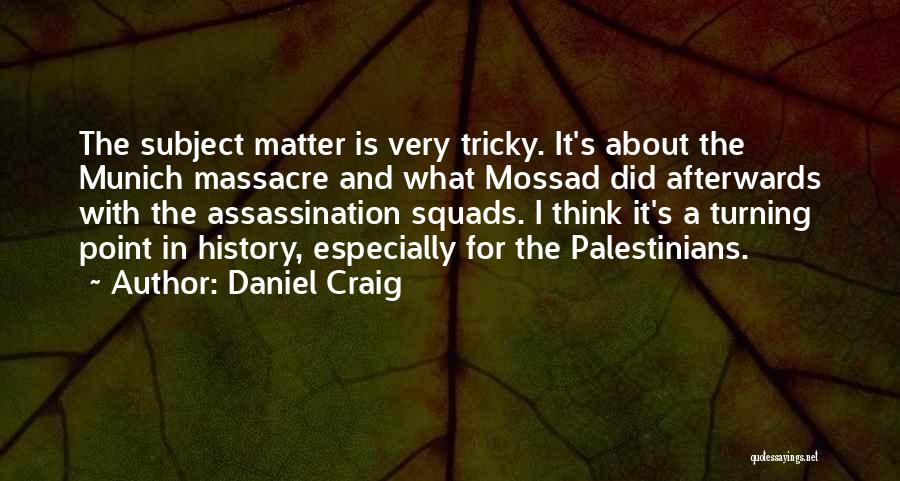 Daniel Craig Quotes: The Subject Matter Is Very Tricky. It's About The Munich Massacre And What Mossad Did Afterwards With The Assassination Squads.