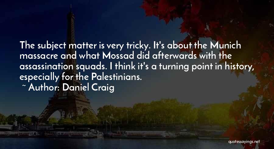 Daniel Craig Quotes: The Subject Matter Is Very Tricky. It's About The Munich Massacre And What Mossad Did Afterwards With The Assassination Squads.