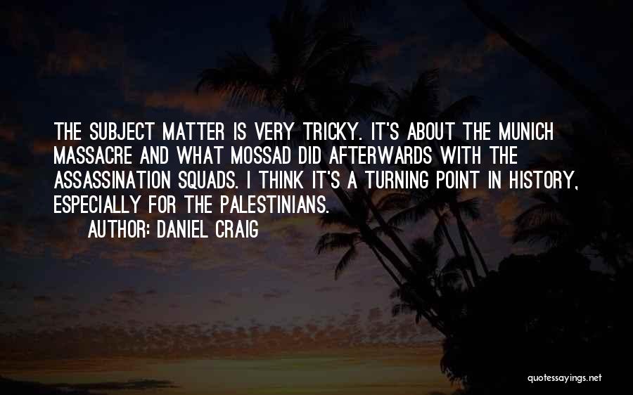 Daniel Craig Quotes: The Subject Matter Is Very Tricky. It's About The Munich Massacre And What Mossad Did Afterwards With The Assassination Squads.