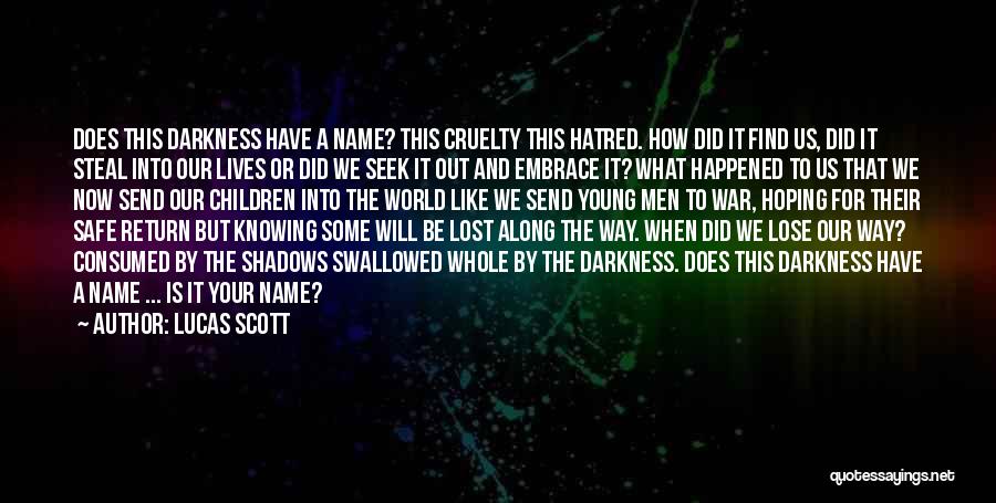 Lucas Scott Quotes: Does This Darkness Have A Name? This Cruelty This Hatred. How Did It Find Us, Did It Steal Into Our