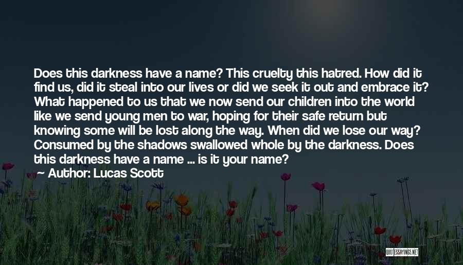 Lucas Scott Quotes: Does This Darkness Have A Name? This Cruelty This Hatred. How Did It Find Us, Did It Steal Into Our