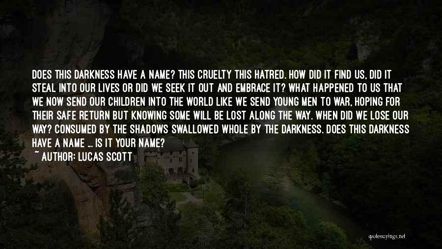 Lucas Scott Quotes: Does This Darkness Have A Name? This Cruelty This Hatred. How Did It Find Us, Did It Steal Into Our