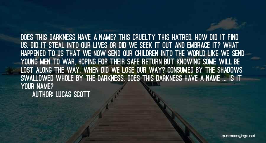 Lucas Scott Quotes: Does This Darkness Have A Name? This Cruelty This Hatred. How Did It Find Us, Did It Steal Into Our