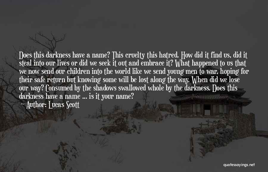Lucas Scott Quotes: Does This Darkness Have A Name? This Cruelty This Hatred. How Did It Find Us, Did It Steal Into Our
