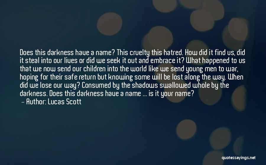 Lucas Scott Quotes: Does This Darkness Have A Name? This Cruelty This Hatred. How Did It Find Us, Did It Steal Into Our