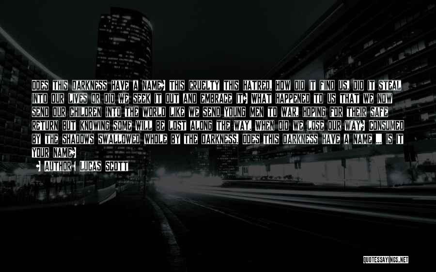 Lucas Scott Quotes: Does This Darkness Have A Name? This Cruelty This Hatred. How Did It Find Us, Did It Steal Into Our