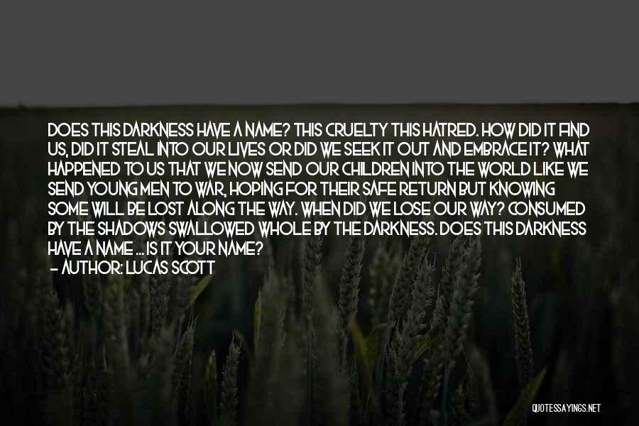 Lucas Scott Quotes: Does This Darkness Have A Name? This Cruelty This Hatred. How Did It Find Us, Did It Steal Into Our