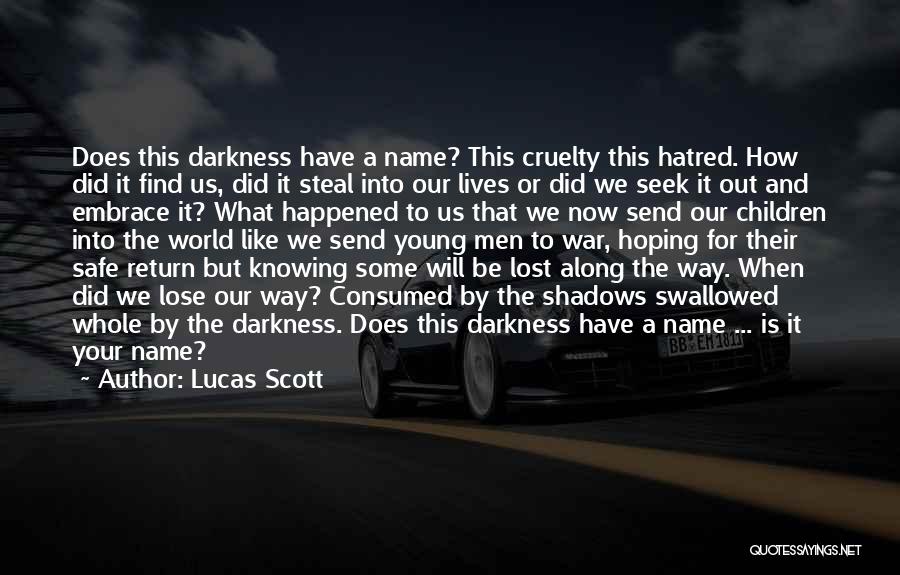 Lucas Scott Quotes: Does This Darkness Have A Name? This Cruelty This Hatred. How Did It Find Us, Did It Steal Into Our