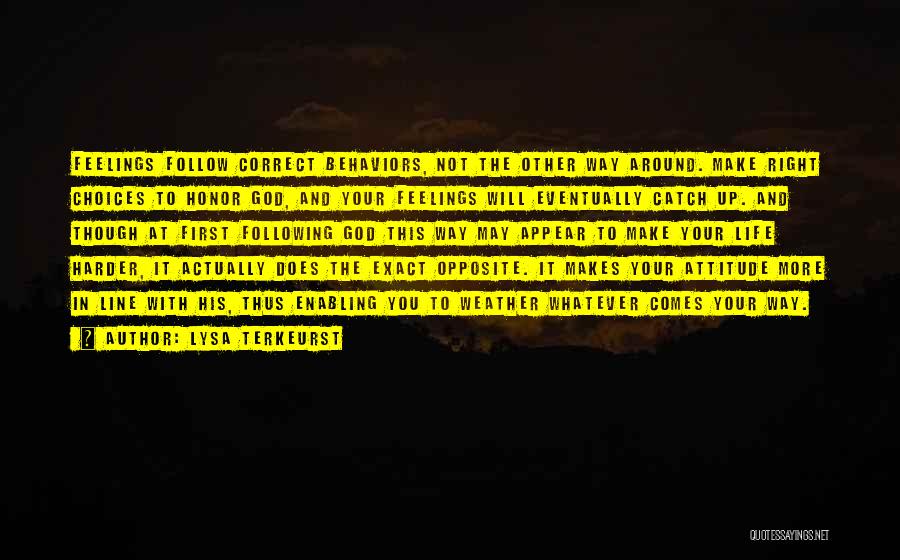 Lysa TerKeurst Quotes: Feelings Follow Correct Behaviors, Not The Other Way Around. Make Right Choices To Honor God, And Your Feelings Will Eventually