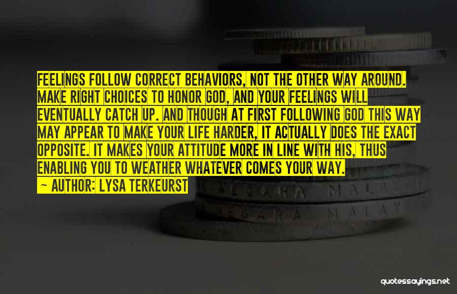 Lysa TerKeurst Quotes: Feelings Follow Correct Behaviors, Not The Other Way Around. Make Right Choices To Honor God, And Your Feelings Will Eventually