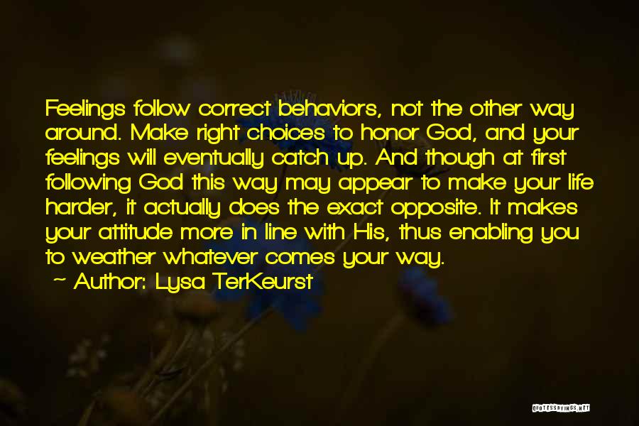 Lysa TerKeurst Quotes: Feelings Follow Correct Behaviors, Not The Other Way Around. Make Right Choices To Honor God, And Your Feelings Will Eventually