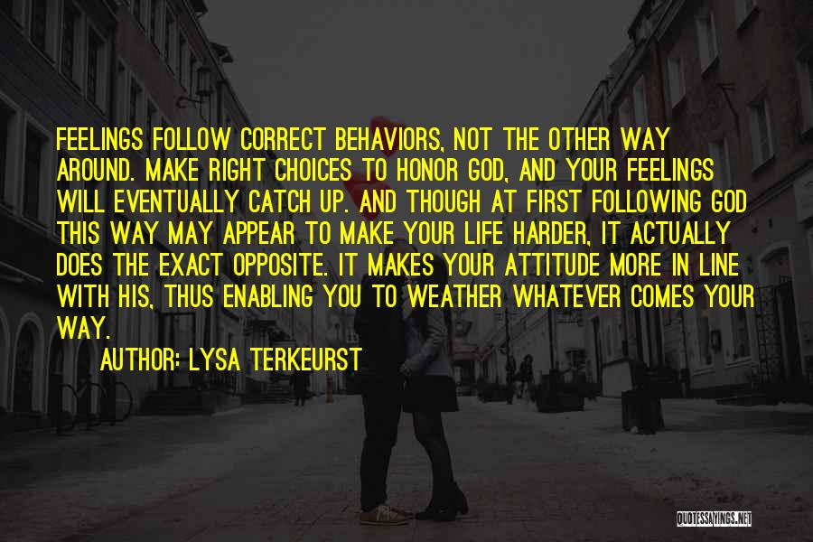 Lysa TerKeurst Quotes: Feelings Follow Correct Behaviors, Not The Other Way Around. Make Right Choices To Honor God, And Your Feelings Will Eventually