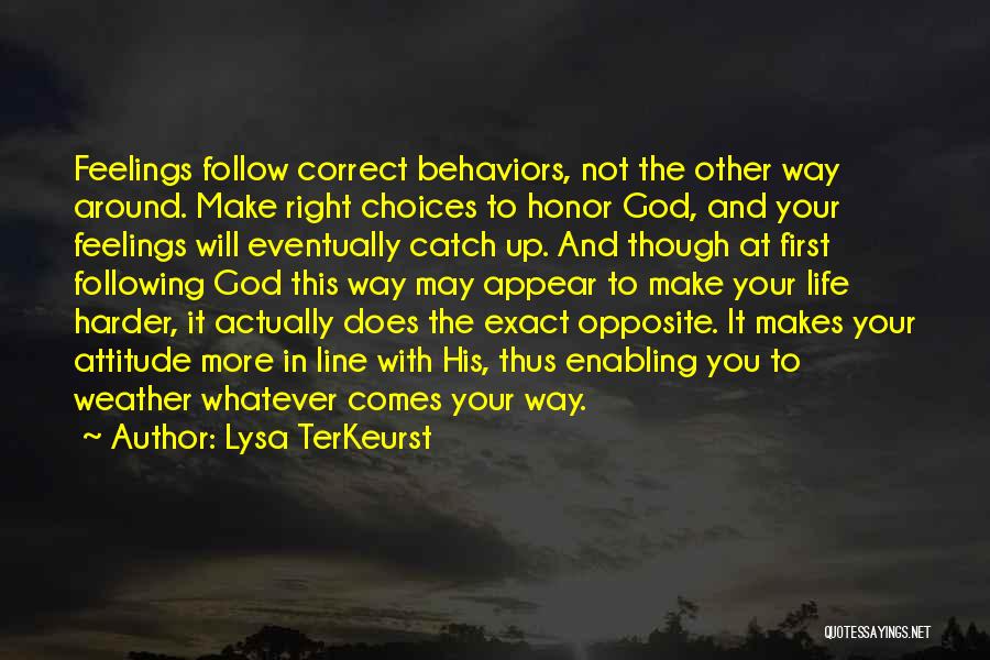 Lysa TerKeurst Quotes: Feelings Follow Correct Behaviors, Not The Other Way Around. Make Right Choices To Honor God, And Your Feelings Will Eventually