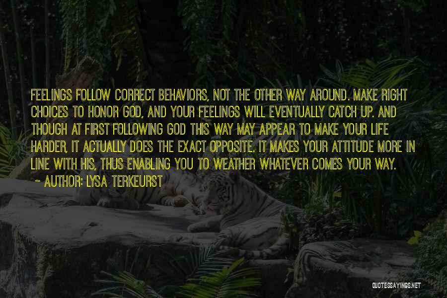 Lysa TerKeurst Quotes: Feelings Follow Correct Behaviors, Not The Other Way Around. Make Right Choices To Honor God, And Your Feelings Will Eventually