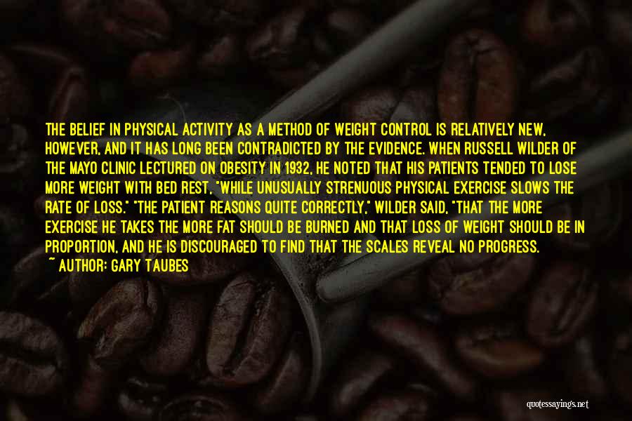 Gary Taubes Quotes: The Belief In Physical Activity As A Method Of Weight Control Is Relatively New, However, And It Has Long Been