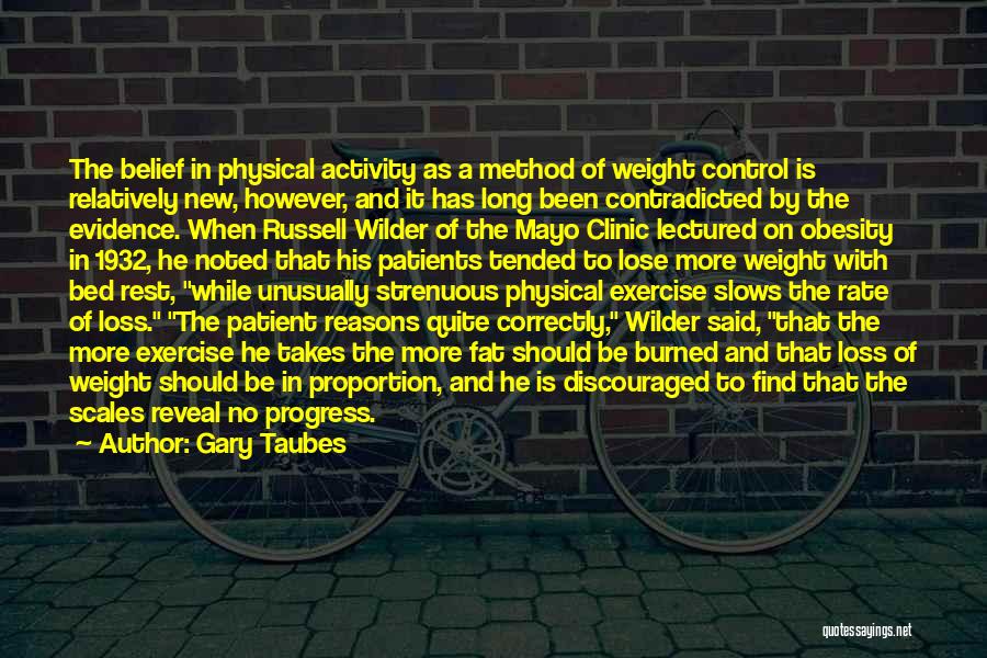 Gary Taubes Quotes: The Belief In Physical Activity As A Method Of Weight Control Is Relatively New, However, And It Has Long Been