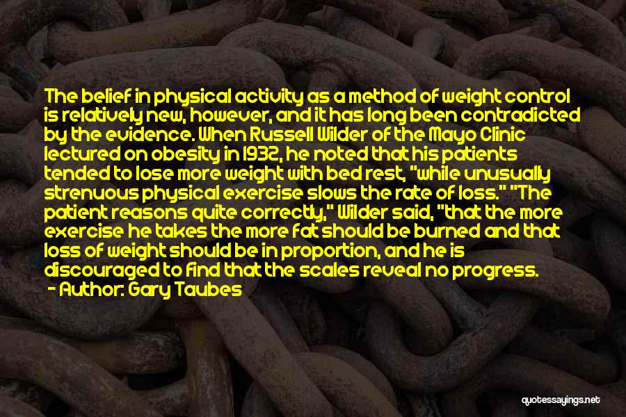 Gary Taubes Quotes: The Belief In Physical Activity As A Method Of Weight Control Is Relatively New, However, And It Has Long Been