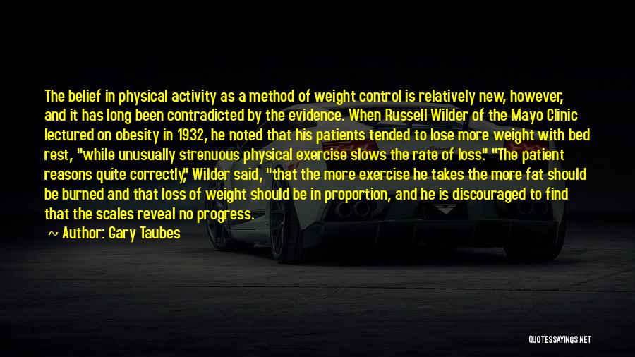 Gary Taubes Quotes: The Belief In Physical Activity As A Method Of Weight Control Is Relatively New, However, And It Has Long Been