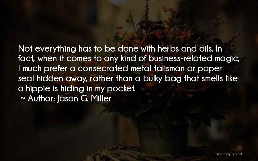 Jason G. Miller Quotes: Not Everything Has To Be Done With Herbs And Oils. In Fact, When It Comes To Any Kind Of Business-related