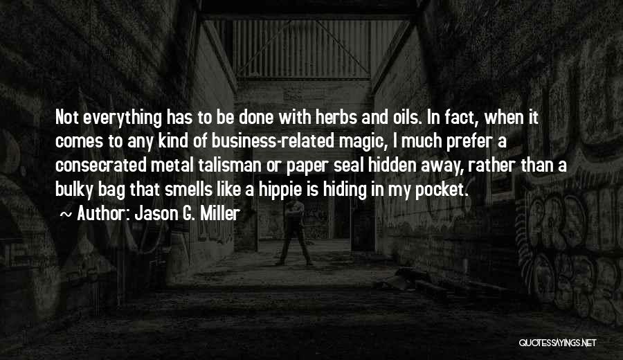 Jason G. Miller Quotes: Not Everything Has To Be Done With Herbs And Oils. In Fact, When It Comes To Any Kind Of Business-related