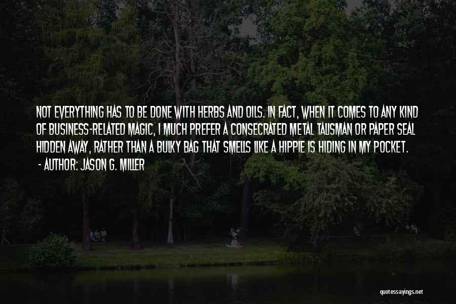 Jason G. Miller Quotes: Not Everything Has To Be Done With Herbs And Oils. In Fact, When It Comes To Any Kind Of Business-related