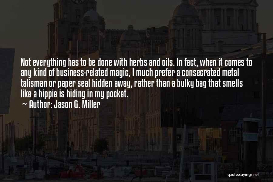 Jason G. Miller Quotes: Not Everything Has To Be Done With Herbs And Oils. In Fact, When It Comes To Any Kind Of Business-related