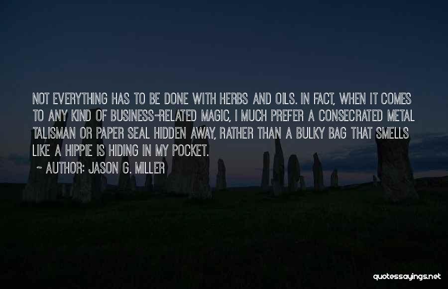 Jason G. Miller Quotes: Not Everything Has To Be Done With Herbs And Oils. In Fact, When It Comes To Any Kind Of Business-related