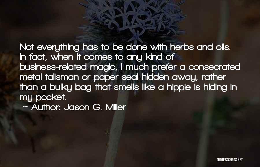 Jason G. Miller Quotes: Not Everything Has To Be Done With Herbs And Oils. In Fact, When It Comes To Any Kind Of Business-related