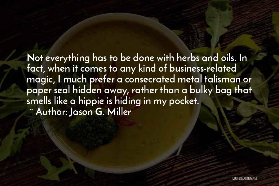 Jason G. Miller Quotes: Not Everything Has To Be Done With Herbs And Oils. In Fact, When It Comes To Any Kind Of Business-related