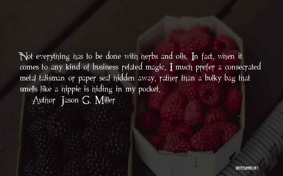 Jason G. Miller Quotes: Not Everything Has To Be Done With Herbs And Oils. In Fact, When It Comes To Any Kind Of Business-related