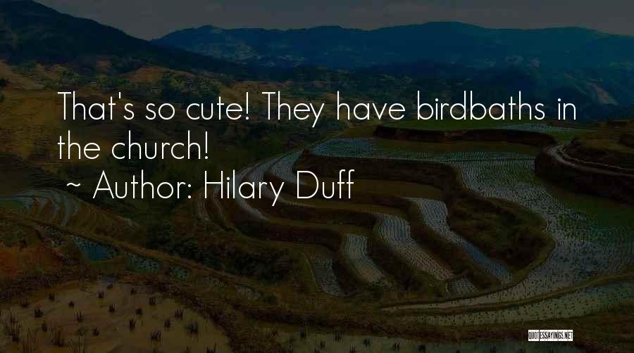 Hilary Duff Quotes: That's So Cute! They Have Birdbaths In The Church!