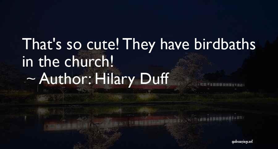 Hilary Duff Quotes: That's So Cute! They Have Birdbaths In The Church!