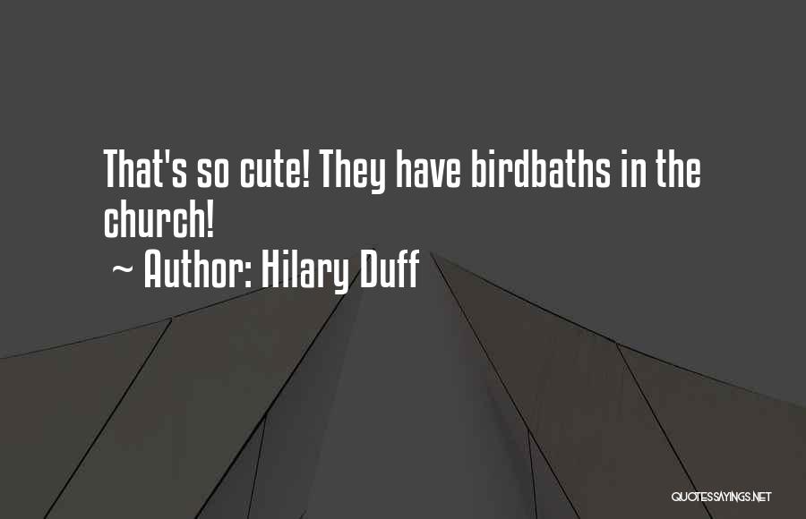 Hilary Duff Quotes: That's So Cute! They Have Birdbaths In The Church!