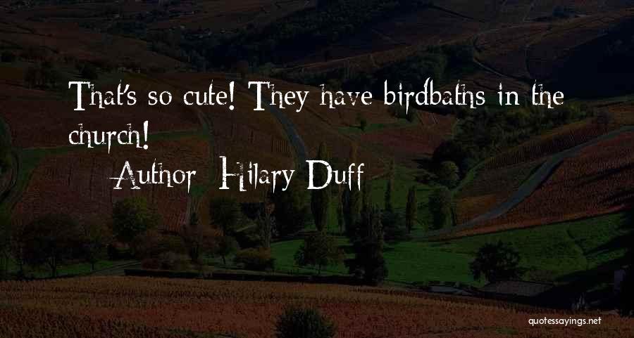 Hilary Duff Quotes: That's So Cute! They Have Birdbaths In The Church!