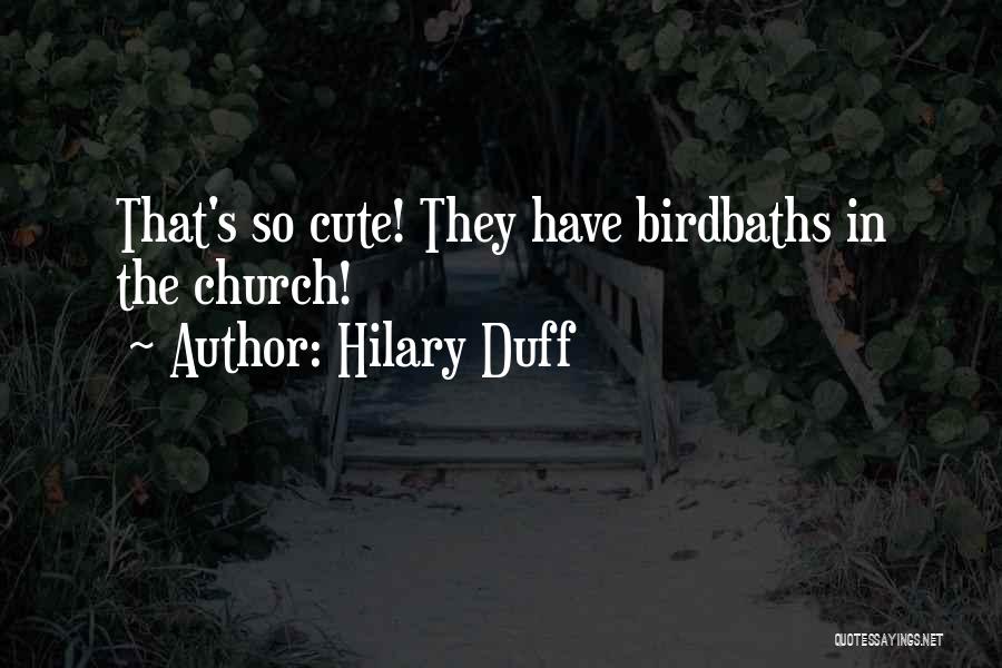 Hilary Duff Quotes: That's So Cute! They Have Birdbaths In The Church!