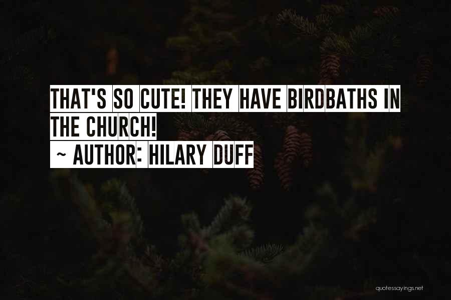 Hilary Duff Quotes: That's So Cute! They Have Birdbaths In The Church!