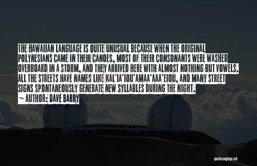 Dave Barry Quotes: The Hawaiian Language Is Quite Unusual Because When The Original Polynesians Came In Their Canoes, Most Of Their Consonants Were