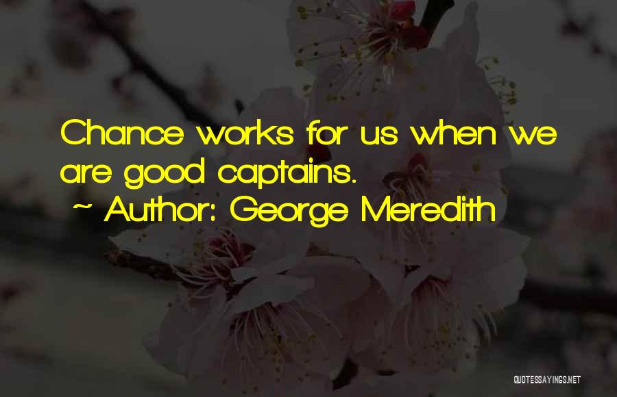 George Meredith Quotes: Chance Works For Us When We Are Good Captains.