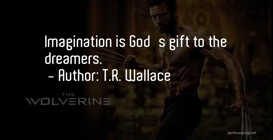 T.R. Wallace Quotes: Imagination Is God's Gift To The Dreamers.