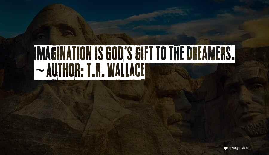 T.R. Wallace Quotes: Imagination Is God's Gift To The Dreamers.